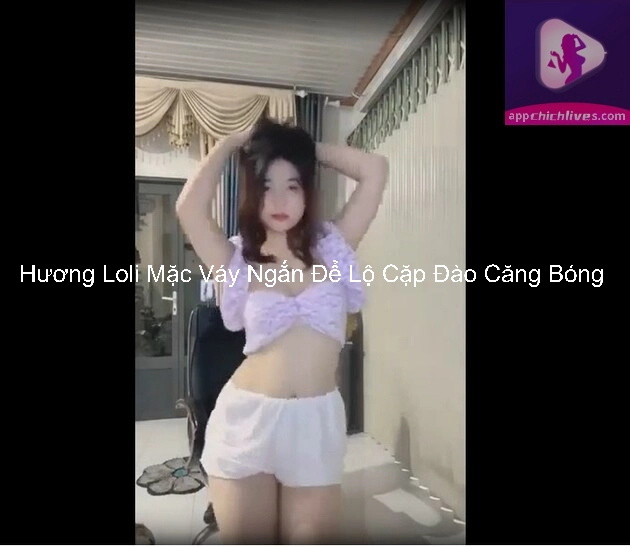 Hương Loli Mặc Váy Ngắn Để Lộ Cặp Đào Căng Bóng 3