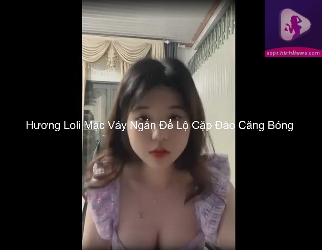 Hương Loli Mặc Váy Ngắn Để Lộ Cặp Đào Căng Bóng 7